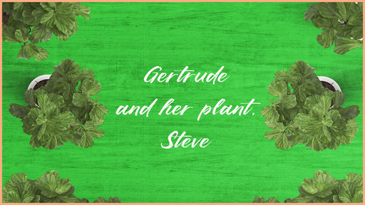Gertrude and her Plant, Steve