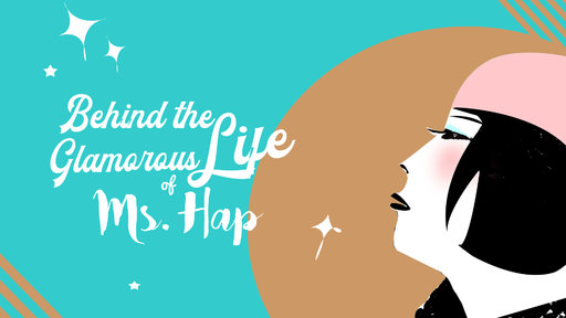 Behind the Glamorous Life of Ms. Hap